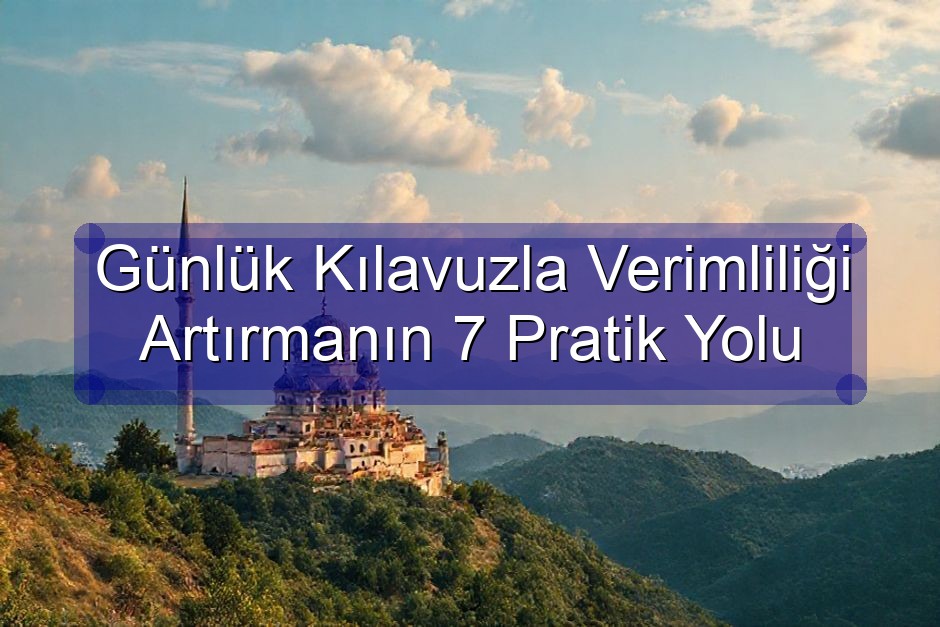 Günlük Kılavuzla Verimliliği Artırmanın 7 Pratik Yolu
